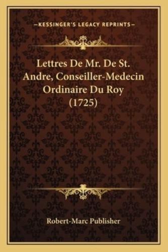 Lettres De Mr. De St. Andre, Conseiller-Medecin Ordinaire Du Roy (1725)