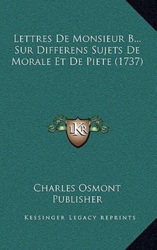 Lettres De Monsieur B... Sur Differens Sujets De Morale Et De Piete (1737)