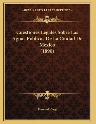 Cuestiones Legales Sobre Las Aguas Publicas De La Ciudad De Mexico (1890)