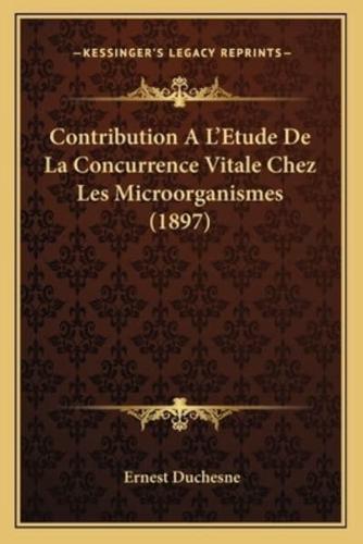 Contribution A L'Etude De La Concurrence Vitale Chez Les Microorganismes (1897)