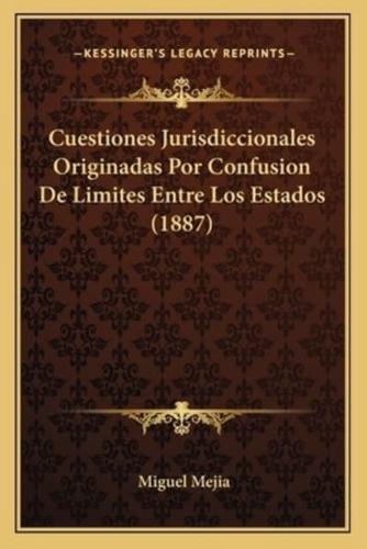 Cuestiones Jurisdiccionales Originadas Por Confusion De Limites Entre Los Estados (1887)