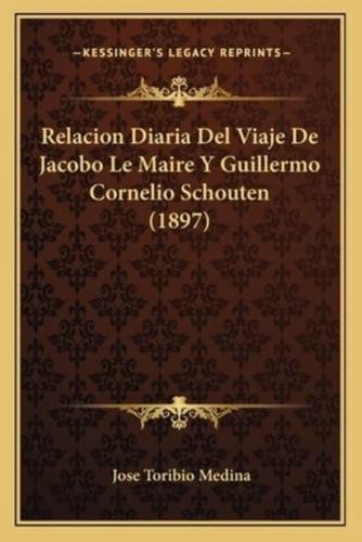 Relacion Diaria Del Viaje De Jacobo Le Maire Y Guillermo Cornelio Schouten (1897)