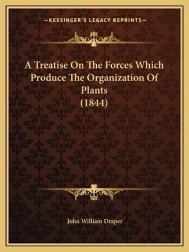 A Treatise On The Forces Which Produce The Organization Of Plants (1844)