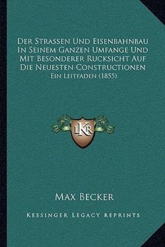 Der Strassen Und Eisenbahnbau In Seinem Ganzen Umfange Und Mit Besonderer Rucksicht Auf Die Neuesten Constructionen