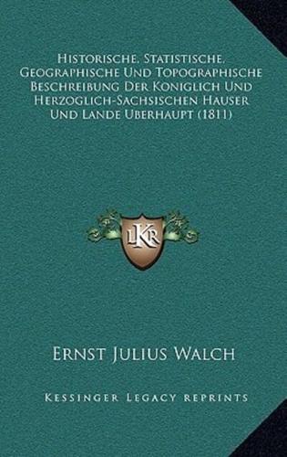 Historische, Statistische, Geographische Und Topographische Beschreibung Der Koniglich Und Herzoglich-Sachsischen Hauser Und Lande Berhaupt (1811)