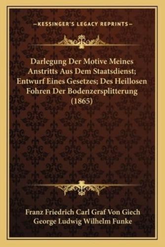 Darlegung Der Motive Meines Anstritts Aus Dem Staatsdienst; Entwurf Eines Gesetzes; Des Heillosen Fohren Der Bodenzersplitterung (1865)