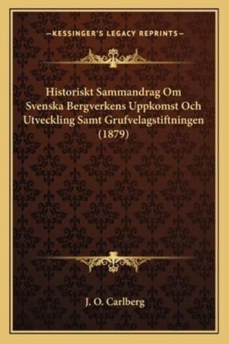 Historiskt Sammandrag Om Svenska Bergverkens Uppkomst Och Utveckling Samt Grufvelagstiftningen (1879)