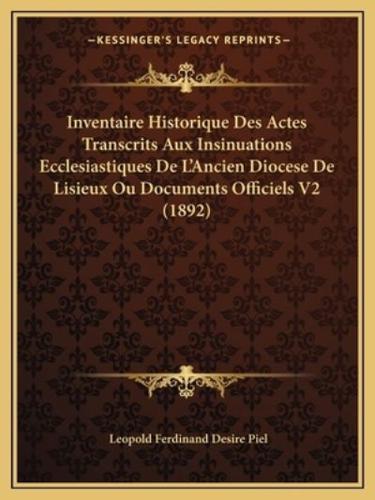 Inventaire Historique Des Actes Transcrits Aux Insinuations Ecclesiastiques De L'Ancien Diocese De Lisieux Ou Documents Officiels V2 (1892)