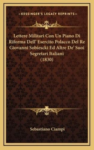 Lettere Militari Con Un Piano Di Riforma Dell' Esercito Polacco Del Re Giovanni Sobiescki Ed Altre De' Suoi Segretari Italiani (1830)