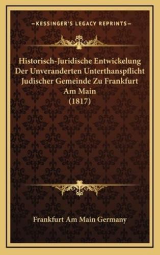 Historisch-Juridische Entwickelung Der Unveranderten Unterthanspflicht Judischer Gemeinde Zu Frankfurt Am Main (1817)