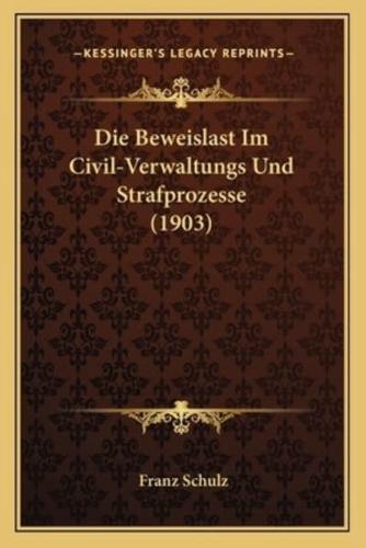 Die Beweislast Im Civil-Verwaltungs Und Strafprozesse (1903)