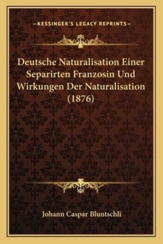 Deutsche Naturalisation Einer Separirten Franzosin Und Wirkungen Der Naturalisation (1876)