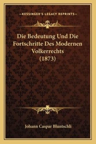 Die Bedeutung Und Die Fortschritte Des Modernen Volkerrechts (1873)
