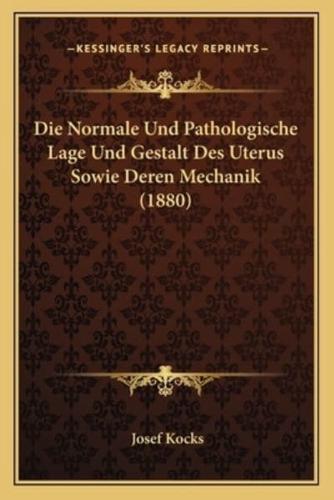 Die Normale Und Pathologische Lage Und Gestalt Des Uterus Sowie Deren Mechanik (1880)