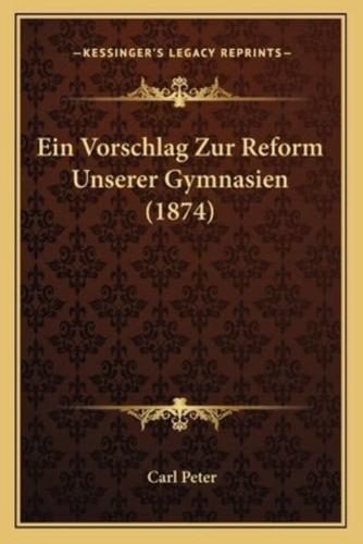 Ein Vorschlag Zur Reform Unserer Gymnasien (1874)