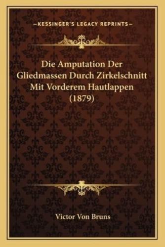 Die Amputation Der Gliedmassen Durch Zirkelschnitt Mit Vorderem Hautlappen (1879)