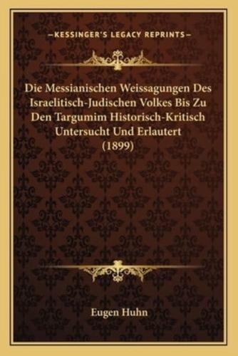Die Messianischen Weissagungen Des Israelitisch-Judischen Volkes Bis Zu Den Targumim Historisch-Kritisch Untersucht Und Erlautert (1899)