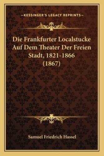 Die Frankfurter Localstucke Auf Dem Theater Der Freien Stadt, 1821-1866 (1867)
