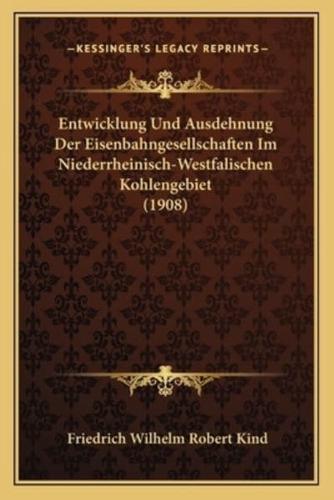 Entwicklung Und Ausdehnung Der Eisenbahngesellschaften Im Niederrheinisch-Westfalischen Kohlengebiet (1908)