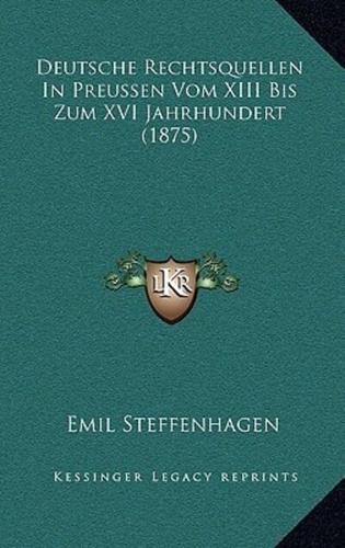 Deutsche Rechtsquellen In Preussen Vom XIII Bis Zum XVI Jahrhundert (1875)