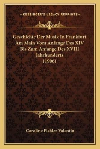 Geschichte Der Musik In Frankfurt Am Main Vom Anfange Des XIV Bis Zum Anfange Des XVIII Jahrhunderts (1906)