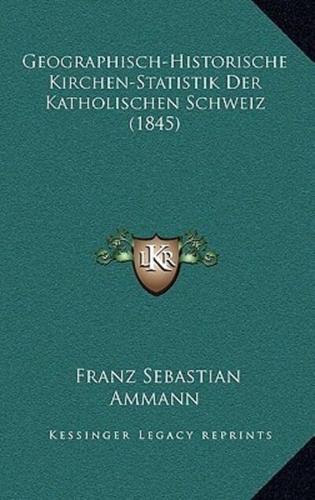 Geographisch-Historische Kirchen-Statistik Der Katholischen Schweiz (1845)