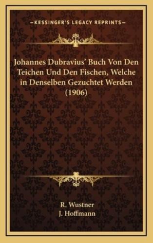 Johannes Dubravius' Buch Von Den Teichen Und Den Fischen, Welche in Denselben Gezuchtet Werden (1906)