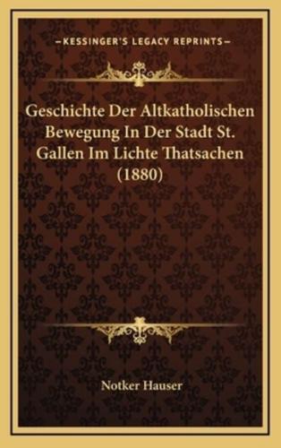 Geschichte Der Altkatholischen Bewegung In Der Stadt St. Gallen Im Lichte Thatsachen (1880)