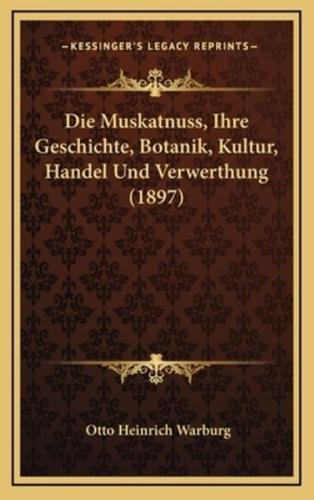 Die Muskatnuss, Ihre Geschichte, Botanik, Kultur, Handel Und Verwerthung (1897)