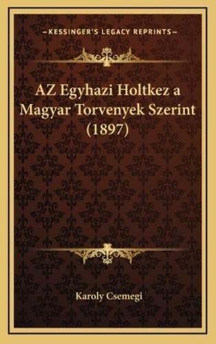 AZ Egyhazi Holtkez a Magyar Torvenyek Szerint (1897)
