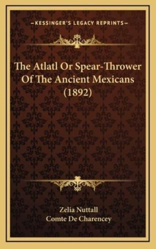 The Atlatl Or Spear-Thrower Of The Ancient Mexicans (1892)