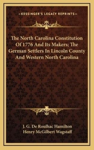 The North Carolina Constitution Of 1776 And Its Makers; The German Settlers In Lincoln County And Western North Carolina