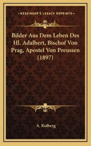 Bilder Aus Dem Leben Des Hl. Adalbert, Bischof Von Prag, Apostel Von Preussen (1897)