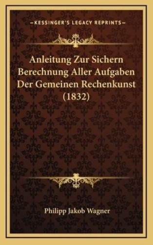 Anleitung Zur Sichern Berechnung Aller Aufgaben Der Gemeinen Rechenkunst (1832)