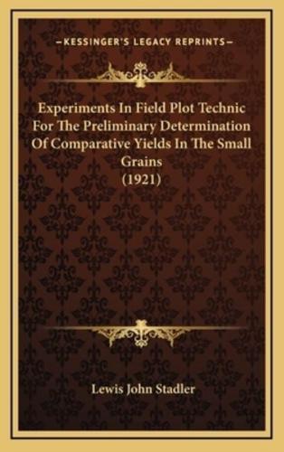 Experiments In Field Plot Technic For The Preliminary Determination Of Comparative Yields In The Small Grains (1921)