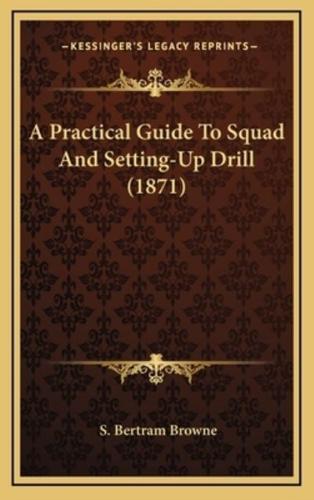 A Practical Guide To Squad And Setting-Up Drill (1871)