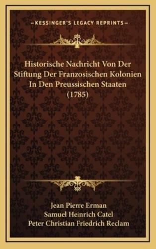 Historische Nachricht Von Der Stiftung Der Franzosischen Kolonien In Den Preussischen Staaten (1785)