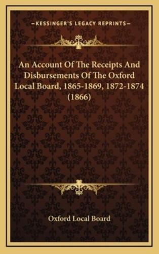 An Account Of The Receipts And Disbursements Of The Oxford Local Board, 1865-1869, 1872-1874 (1866)