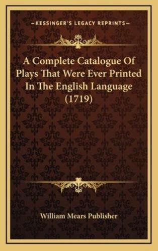 A Complete Catalogue Of Plays That Were Ever Printed In The English Language (1719)