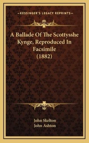 A Ballade Of The Scottysshe Kynge, Reproduced In Facsimile (1882)