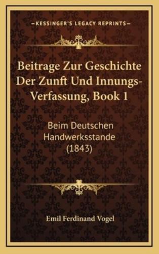 Beitrage Zur Geschichte Der Zunft Und Innungs-Verfassung, Book 1