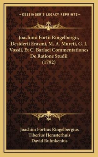 Joachimi Fortii Ringelbergii, Desiderii Erasmi, M. A. Mureti, G. J. Vossii, Et C. Barlaei Commentationes De Ratione Studii (1792)