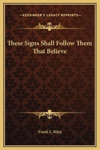 These Signs Shall Follow Them That Believe