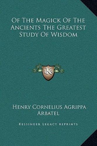 Of the Magick of the Ancients the Greatest Study of Wisdom