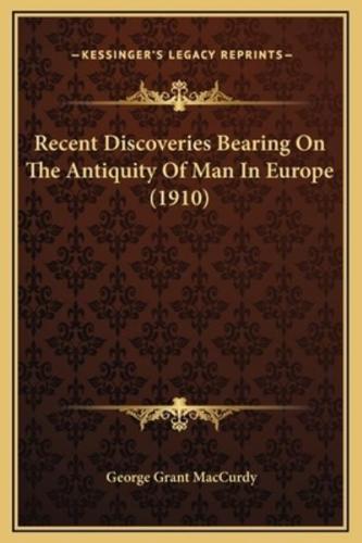 Recent Discoveries Bearing On The Antiquity Of Man In Europe (1910)