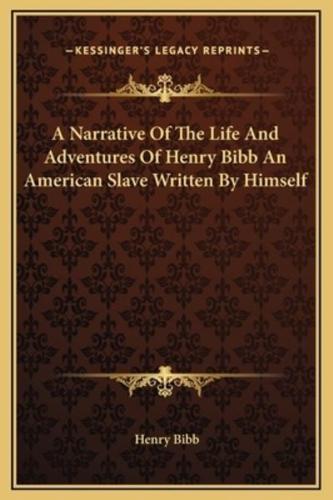 A Narrative Of The Life And Adventures Of Henry Bibb An American Slave Written By Himself