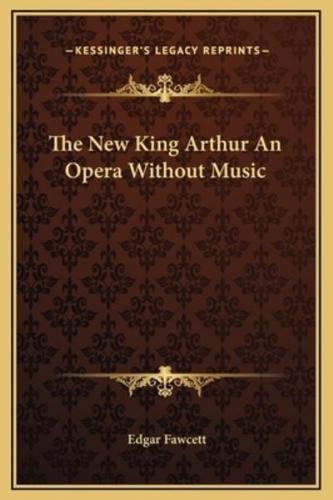 The New King Arthur An Opera Without Music