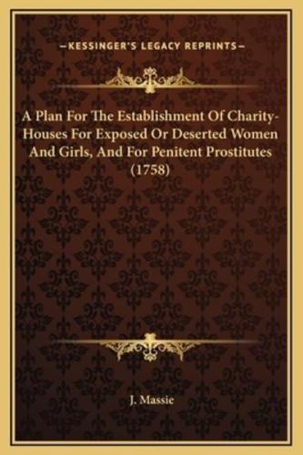 A Plan For The Establishment Of Charity-Houses For Exposed Or Deserted Women And Girls, And For Penitent Prostitutes (1758)