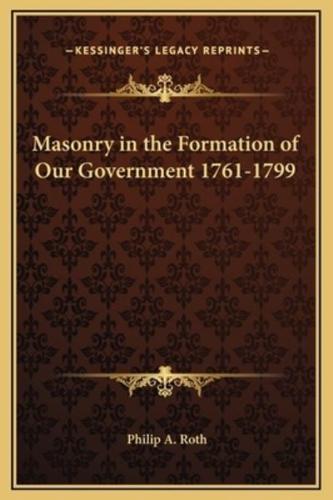 Masonry in the Formation of Our Government 1761-1799