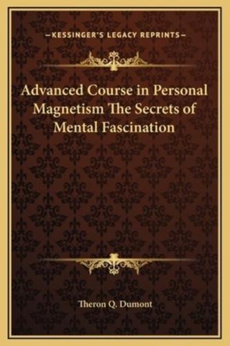 Advanced Course in Personal Magnetism The Secrets of Mental Fascination